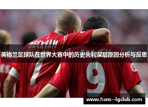 英格兰足球队在世界大赛中的历史失利深层原因分析与反思