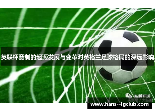 英联杯赛制的起源发展与变革对英格兰足球格局的深远影响 英联杯赛制的起源发展与变革对英格兰足球格局的深远影响