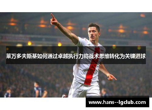 莱万多夫斯基如何通过卓越执行力将战术思维转化为关键进球