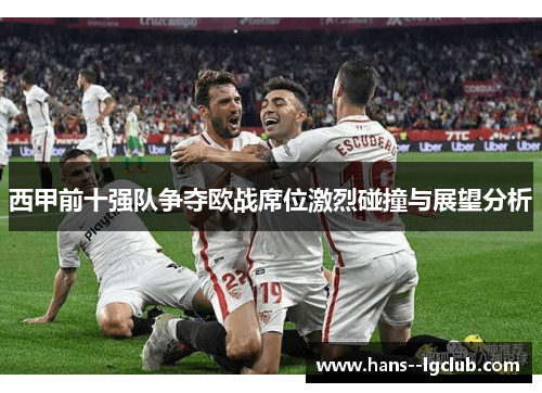 西甲前十强队争夺欧战席位激烈碰撞与展望分析