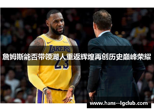 詹姆斯能否带领湖人重返辉煌再创历史巅峰荣耀