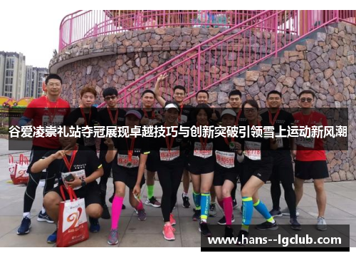 谷爱凌崇礼站夺冠展现卓越技巧与创新突破引领雪上运动新风潮