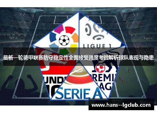 最新一轮德甲联赛防守稳定性全面接受强度考验解析球队表现与隐患