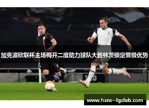 加克波欧联杯主场梅开二度助力球队大胜林茨锁定晋级优势