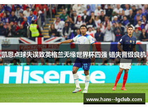 凯恩点球失误致英格兰无缘世界杯四强 错失晋级良机 凯恩点球失误致英格兰无缘世界杯四强 错失晋级良机