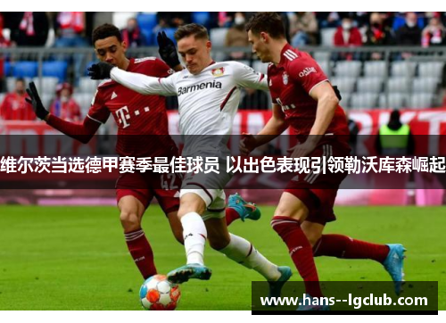 维尔茨当选德甲赛季最佳球员 以出色表现引领勒沃库森崛起