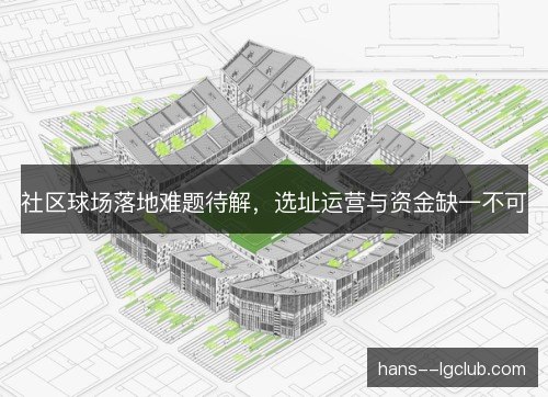 社区球场落地难题待解，选址运营与资金缺一不可